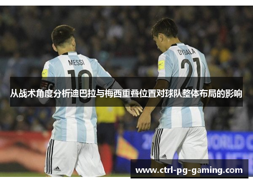 从战术角度分析迪巴拉与梅西重叠位置对球队整体布局的影响