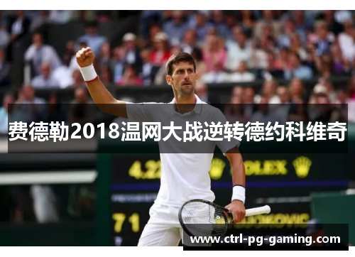 费德勒2018温网大战逆转德约科维奇