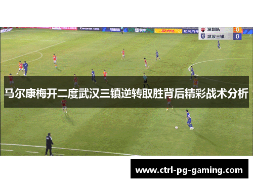 马尔康梅开二度武汉三镇逆转取胜背后精彩战术分析