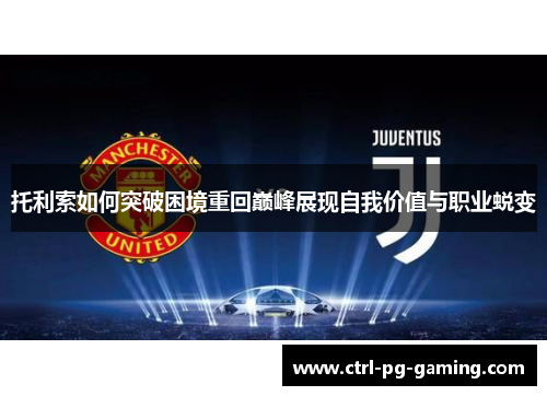 托利索如何突破困境重回巅峰展现自我价值与职业蜕变