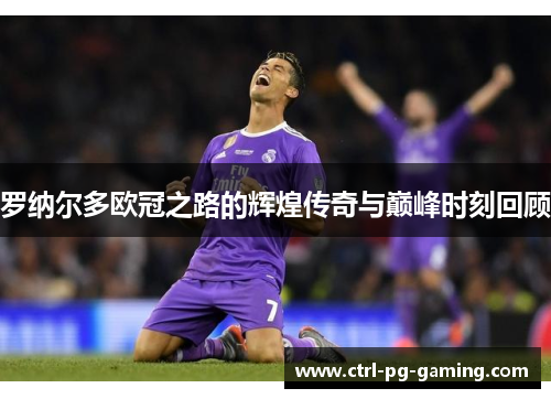 罗纳尔多欧冠之路的辉煌传奇与巅峰时刻回顾 罗纳尔多欧冠之路的辉煌传奇与巅峰时刻回顾