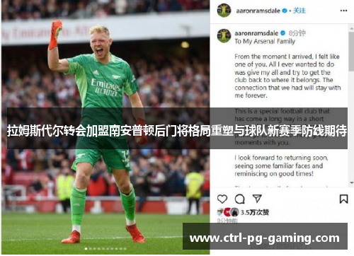 拉姆斯代尔转会加盟南安普顿后门将格局重塑与球队新赛季防线期待